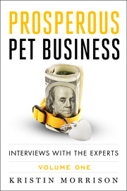 Prosperous Pet Business: Interviews with the Experts - Volume One 