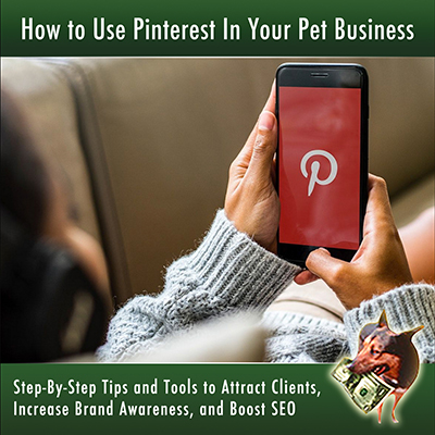 How to Use Pinterest in Your Pet Business to Attract Clients, Increase Brand Awareness, and Boost SEO